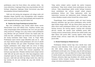 pembelajaran, antara lain forum diskusi, chat, penilaian online, dan
sistem administrasi. Lingkungan belajar maya yang disediakan oleh web
berfungsi sebagaimana lingkungan belajar konvensional yang dapat
menyampaikan informasi kepada pembelajar.
Salah satu nilai penting dari penggunaan web sebagai media web
dilengkapi dengan hyperlink yang memungkinkan untuk mengakses
informasi secara acak (non linear) yang berdampak pada kecepatan kita
untuk memperoleh informasi yang ada di dalam web.
B. Manfaat dan Fungsi Pembelajaran berbasis Web
Bagi siswa pembelajaran yang menarik adalah dimana mereka
diikutsertakaan secara aktif didalam kelas. Terjadinya interaksi yang
saling menguntungkan dalam pembelajaran dan siswa serta guru dapat
saling memotivasi. Sehingga siswa yang awalnya media pembelajaran
yang diberikan oleh guru disekolah monoton atau terpaku pada satu
media atau buku pembelajaran saja mereka akan merasa cepat bosan
dan kurang ketertarikan dalam belajar. Untuk itu Fungsi Media
Pembelajaran seperti Internet sangat dibutuhkan pada saat ini. salah
satu fungsi Internet sebagai media pembelajaran oleh siswa di sekolah
yang dapat diberikan oleh guru adalah: Pemanfaatan internet dalam
kegiatan pembelajaran selain sebagai salah satu inovasi di bidang
pendidikan yang menyesuaikan dengan kemajuan zaman, juga karena
melalui internet makin terbuka lebar wawasan pengetahuan dan
keilmuan yang tanpa batas. Dikatakan demikian karena dengan internet
sudah tidak ada lagi jarak ruang dan waktu bagi penggunanya untuk
menjelajah segala hal yang ingin diketahuinya. Sekolah (lebih khusus
lagi guru), sudah tidak ada istilah lagi sebagai sumber ilmu, tidak bisa
lagi menutup diri dan puas terhadap apa yang telah dimiliki atau
diketahuinya.
Tahap analisis meliputi analisis masalah dan analisis komponen
pembelajaran. Tahap desain meliputi desain pembelajaran dan desain
software. Tahap pengembangan adalah merakit berbagai komponen
desain pembelajaran dan software menjadi sebuah program
pembelajaran berbasis web. Tahap implementasi terdiri dari
implementasi sementara dan implementasi penuh. Sedangkan tahap
evaluasi dibedakan menjadi evaluasi formatif dan evaluasi sumatif.
Pengembangan desain pembelajaran untuk web based learning
dirancang sedemikian rupa agar proses pembelajaran online tersebut
dapat berjalan dengan efektif. Ada tiga elemen pokok yang harus ada
dalam desain model pembelajaran berbasis web, yaitu learning tasks,
learning resources, dan learning supports. Learning tasks mencakup
aktivitas, masalah, dan interaksi untuk melibatkan peserta didik.
Learning resources memuat konten, informasi dan sumber-sumber yang
dapat diakses oleh peserta didik. Learning supports terkait dengan
petunjuk belajar, motivasi, umpan balik, dan kemudahan akses bagi
peserta didik.
G. Metode Pembelajaran Melalui Internet
Pembelajaran berbasis internet bagi siswa sekolah dasar sudah
seharusnya mulai dikenalkan. Untuk itu para guru hendaknya sudah
tahu lebih dahulu tentang dunia internet sebelum menerapkan
pembelajaran tersebut pada siswa. Persiapan yang tak kalah pentingnya
yaitu sarana komputer. Tentu saja dalam hal ini hanya dapat diterapkan
di sekolah-sekolah yang mempunyai fasilitas komputer yang memadai.
Walaupun sebenarnya dapat juga diusahakan oleh sekolah yang tidak
mempunyai fasilitas komputer misalnya dengan mendatangi warnet
sebagai mitra dalam pembelajaran tersebut.
 