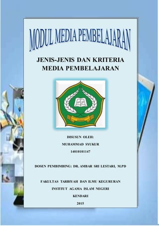 JENIS-JENIS DAN KRITERIA
MEDIA PEMBELAJARAN
DISUSUN OLEH:
MUHAMMAD SYUKUR
14010101147
DOSEN PEMBIMBING: DR. AMBAR SRI LESTARI, M.PD
FAKULTAS TARBIYAH DAN ILMU KEGURURAN
INSTITUT AGAMA ISLAM NEGERI
KENDARI
2015
 