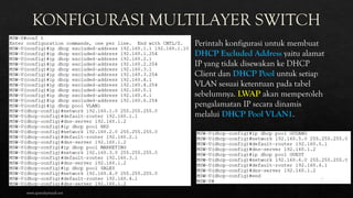 Perintah konfigurasi untuk membuat
DHCP Excluded Address yaitu alamat
IP yang tidak disewakan ke DHCP
Client dan DHCP Pool untuk setiap
VLAN sesuai ketentuan pada tabel
sebelumnya. LWAP akan memperoleh
pengalamatan IP secara dinamis
melalui DHCP Pool VLAN1.
www.iputuhariyadi.net
17
 