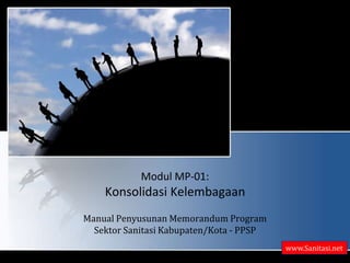 Modul MP-01:Konsolidasi Kelembagaan Manual Penyusunan Memorandum ProgramSektor Sanitasi Kabupaten/Kota - PPSP www.Sanitasi.net 