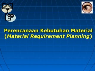 Perencanaan Kebutuhan MaterialPerencanaan Kebutuhan Material
((Material Requirement PlanningMaterial Requirement Planning))
 
