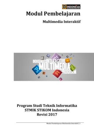 Modul Pembelajaran Multimedia Interaktif | 1
Modul Pembelajaran
Multimedia Interaktif
Program Studi Teknik Informatika
STMIK STIKOM Indonesia
Revisi 2017
 