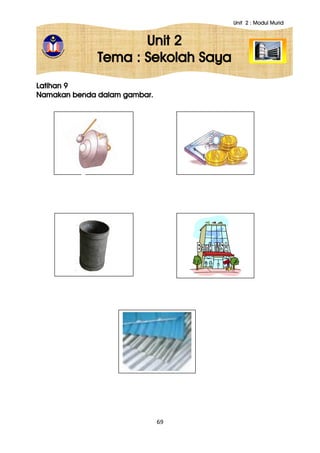 Unit 2 : Modul Murid
69
Unit 2
Tema : Sekolah Saya
Latihan 9
Namakan benda dalam gambar.
 