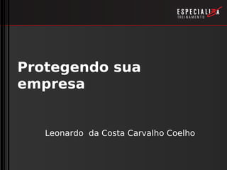 Protegendo sua
empresa


   Leonardo da Costa Carvalho Coelho