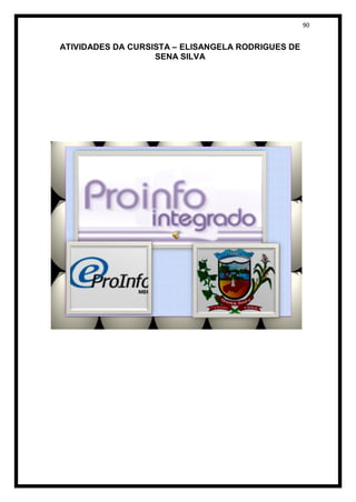 90


ATIVIDADES DA CURSISTA – ELISANGELA RODRIGUES DE
                   SENA SILVA
 