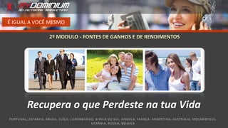 É IGUAL A VOCÊ MESMO
Recupera o que Perdeste na tua Vida
2º MODULO - FONTES DE GANHOS E DE RENDIMENTOS
 