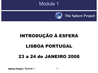 Module 1 INTRODUÇÃO À ESFERA LISBOA PORTUGAL 23 a 24 de JANEIRO 2008 
