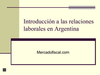 Introducción a las relaciones laborales en Argentina Mercadofiscal.com 