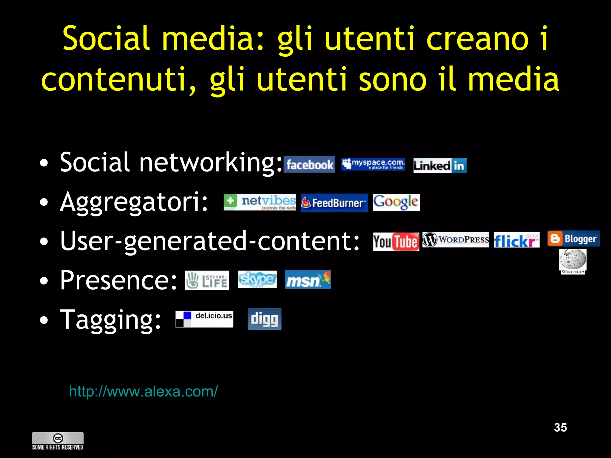 Social media: gli utenti creano i contenuti, gli utenti sono il media  Social networking: Aggregatori:  User-generated-content:  Presence: Tagging: http://www.alexa.com/   