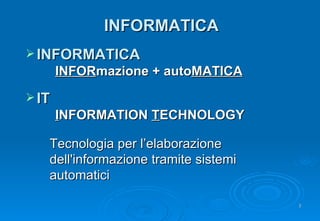 INFORMATICA INFORMATICA INFOR mazione + auto MATICA IT I NFORMATION  T ECHNOLOGY Tecnologia per l’elaborazione dell'informazione tramite sistemi automatici 