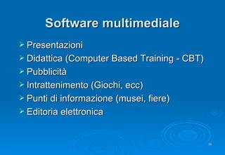 Software multimediale Presentazioni Didattica ( Computer Based Training  - CBT) Pubblicità Intrattenimento (Giochi, ecc) Punti di informazione (musei, fiere) Editoria elettronica 