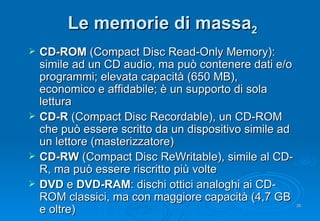 Le memorie di massa 2 <ul><li>CD-ROM  (Compact Disc Read-Only Memory): simile ad un CD audio, ma può contenere dati e/o pr...