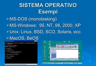 SISTEMA OPERATIVO Esempi <ul><li>MS-DOS (monotasking) </li></ul><ul><li>MS-Windows:  95, NT, 98, 2000, XP </li></ul><ul><l...