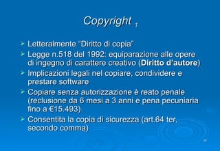 Copyright  1 <ul><li>Letteralmente “Diritto di copia” </li></ul><ul><li>Legge n.518 del 1992: equiparazione alle opere di ...