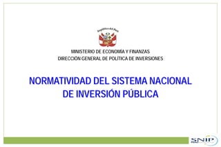 MINISTERIO DE ECONOMÍA Y FINANZAS
DIRECCIÓN GENERAL DE POLÍTICA DE INVERSIONES
NORMATIVIDAD DEL SISTEMA NACIONAL
DE INVERSIÓN PÚBLICA
 