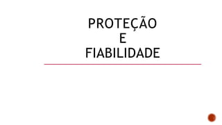 PROTEÇÃO
E
FIABILIDADE
 