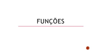 FUNÇÕES
 