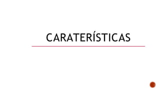 CARATERÍSTICAS
 