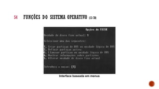 Interface baseada em menus
54 FUNÇÕES DO SISTEMA OPERATIVO (13/20)
 