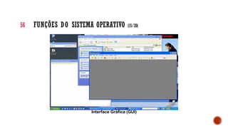 Interface Gráfica (GUI)
56 FUNÇÕES DO SISTEMA OPERATIVO (15/20)
 