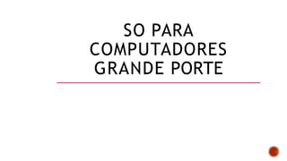 SO PARA
COMPUTADORES
GRANDE PORTE
 