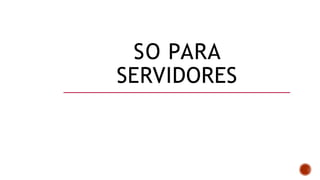 SO PARA
SERVIDORES
 