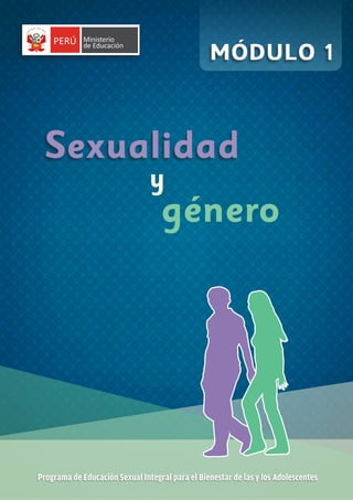 Sexualidad
MÓDULO 1
PERÚ Ministerio
de Educación
R
EPÚBLICA DEL PER
Ú
Programa de Educación Sexual Integral para el Bienestar de las y los Adolescentes
y
género
 