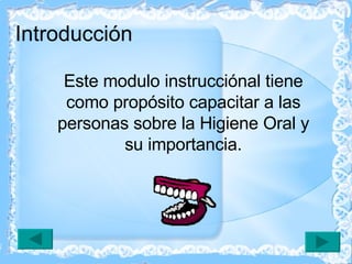 Este modulo instrucciónal tiene como propósito capacitar a las personas sobre la Higiene Oral y su importancia. Introducción 