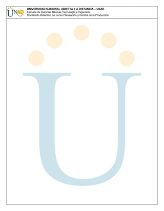 UNIVERSIDAD NACIONAL ABIERTA Y A DISTANCIA – UNAD
Escuela de Ciencias Básicas Tecnología e Ingeniería
Contenido Didáctico del curso Planeación y Control de la Producción

 