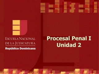 Procesal Penal I Unidad 2 