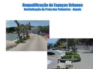 RequalificaRequalificaçção de Espaão de Espaçços Urbanosos Urbanos
RevitalizaRevitalizaçção da Praia das Palmeirasão da Praia das Palmeiras -- depoisdepois
 