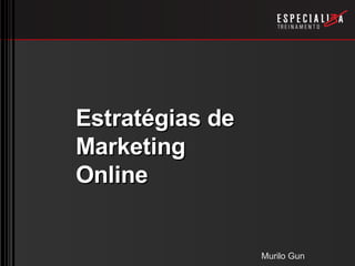 Estratégias de
Marketing
Online


                 Murilo Gun