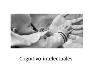 Cognitivo-intelectuales
 