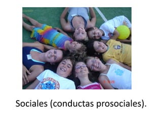 Sociales (conductas prosociales).
 