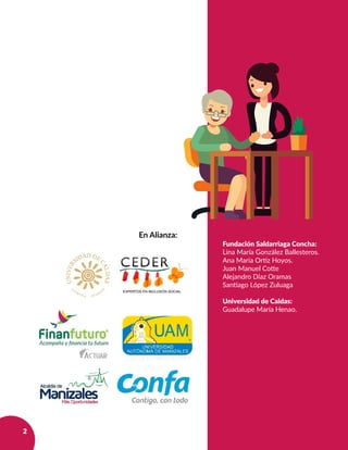 2
En Alianza:
Fundación Saldarriaga Concha:
Lina María González Ballesteros.
Ana María Ortiz Hoyos.
Juan Manuel Cotte
Alejandro Díaz Oramas
Santiago López Zuluaga
Universidad de Caldas:
Guadalupe María Henao.
 