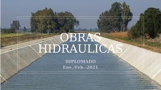 OBRAS
HIDRAULICAS
DIPLOMADO
Ene./Feb.-2021
 