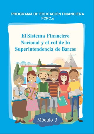 PROGRAMA DE EDUCACIÓN FINANCIERA
FCPC,s
El Sistema Financiero
Nacional y el rol de la
Superintendencia de Bancos
Módulo 3
 