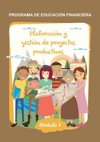 PROGRAMA DE EDUCACIÓN FINANCIERA
Módulo 4
Elaboración y
gestión de proyectos
productivos
 