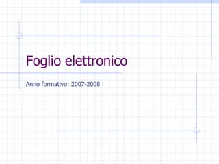 Foglio elettronico
Anno formativo: 2007-2008