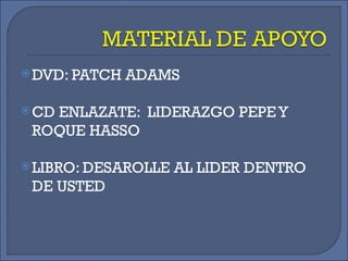 DVD: PATCH ADAMS CD ENLAZATE:  LIDERAZGO PEPE Y ROQUE HASSO LIBRO: DESAROLLE AL LIDER DENTRO DE USTED 