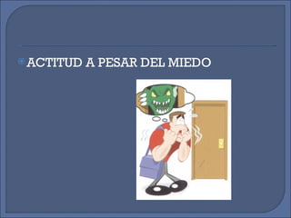 ACTITUD A PESAR DEL MIEDO 