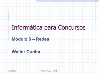 Informática para Concursos Módulo 5 – Redes  Walter Cunha 27/05/09 