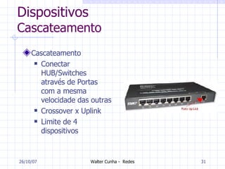Dispositivos Cascateamento Cascateamento Conectar HUB/Switches através de Portas com a mesma velocidade das outras Crossover x Uplink Limite de 4 dispositivos 27/05/09 