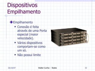 Dispositivos Empilhamento Empilhamento Conexão é feita através de uma Porta especial (maior velocidade). Vários dispositivos comportam-se como um só. Não possui limite 27/05/09 