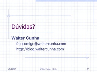Dúvidas? Walter Cunha [email_address] http://blog.waltercunha.com 27/05/09 