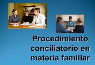 Procedimiento
conciliatorio en
materia familiar
 