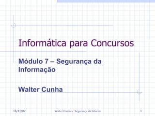 Informática para Concursos Módulo 7 – Segurança da Informação  Walter Cunha 27/05/09 