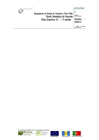 2011/201
                                                  2
Agrupamento de Escolas de Sacavém e Prior Velho   Cursos
             Escola Secundária de Sacavém Profissionais
        Ficha formativa nº1 – 3º período Economia –
                                                  módulo 8
                                                     Prof : Leonor
                                                  Neves Alves
 