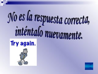 No es la respuesta correcta,  inténtalo nuevamente. 