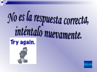 No es la respuesta correcta,  inténtalo nuevamente. 